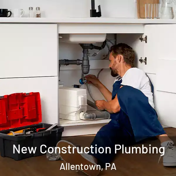  New Construction Plumbing Allentown, PA