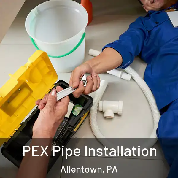  PEX Pipe Installation Allentown, PA