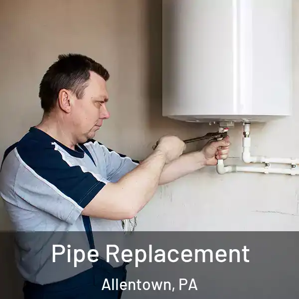  Pipe Replacement Allentown, PA
