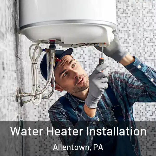  Water Heater Installation Allentown, PA