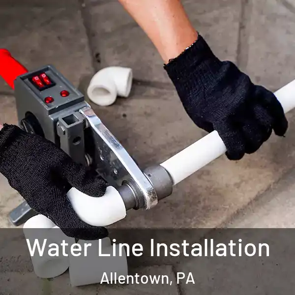  Water Line Installation Allentown, PA